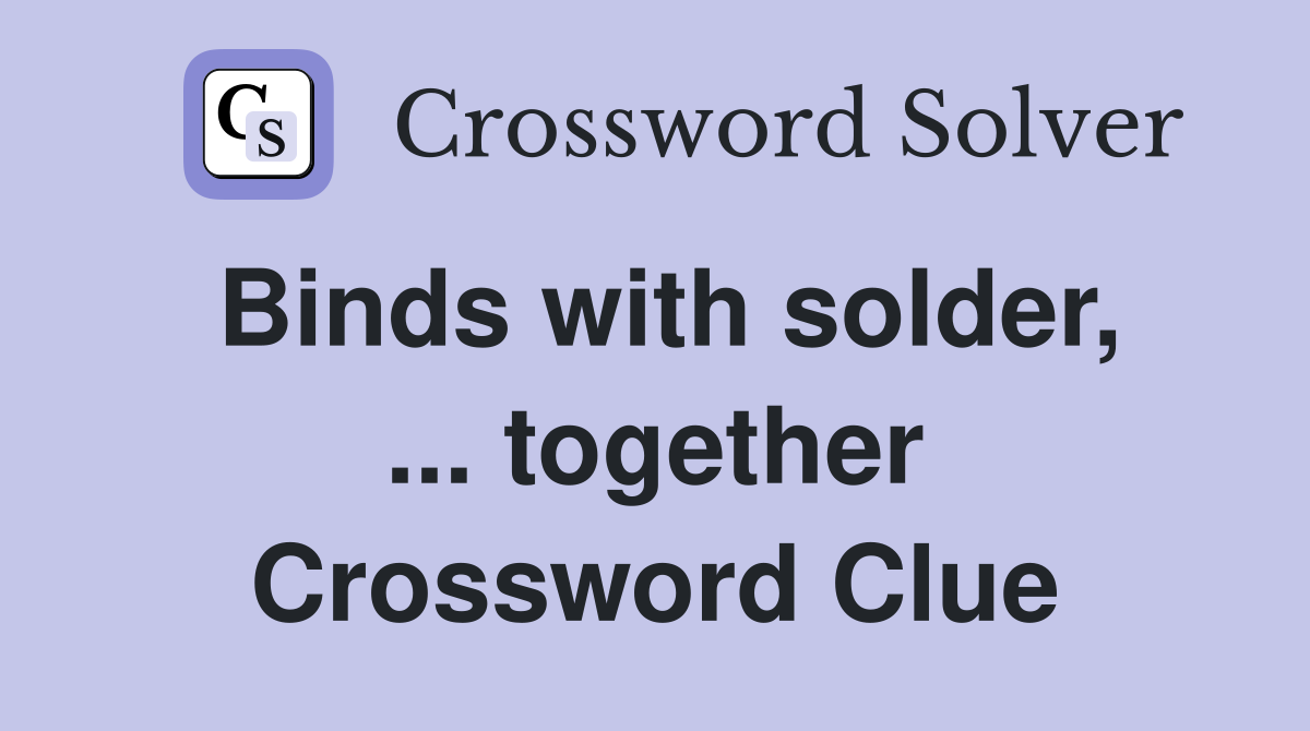 Binds with solder, together Crossword Clue Answers Crossword Solver